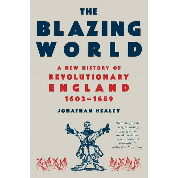 The Blazing World: A New History of Revolutionary England, 1603-1689, (Paperback)