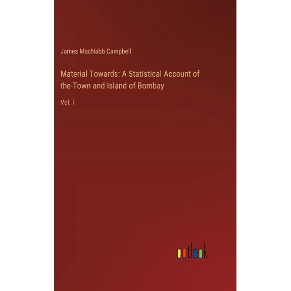Material Towards: A Statistical Account of the Town and Island of Bombay: Vol. I (Hardcover)