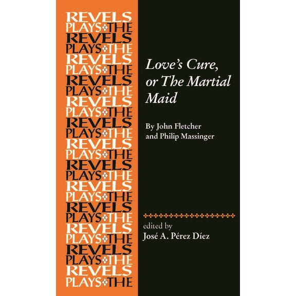 Revels Plays Love's Cure, or the Martial Maid: By John Fletcher and Philip Massinger, (Hardcover)