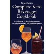 Complete Keto Beverages Cookbook: Delicious and Simple Beverages Recipes to Stay Fit for Women Over 50, (Hardcover)