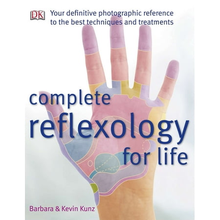 Complete Reflexology for Life : Your Definitive Photographic Reference to the Best Techniques and