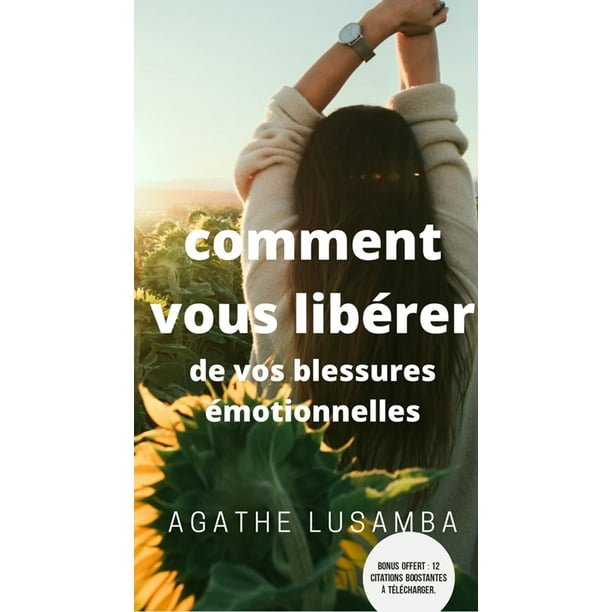 Comment Vous Liberer De Vos Blessures Emotionnelles Ebook Walmart Com Walmart Com