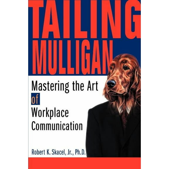 Tailing Mulligan: Mastering the Art of Workplace Communication Paperback Robert Skacel