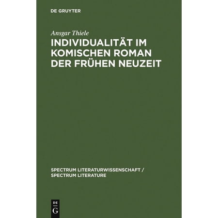 Spectrum Literaturwissenschaft / Spectru IndividualitÃ¤t Im Komischen Roman Der FrÃ¼hen Neuzeit: (Sorel Scarron Furetière) Book 9 (Hardcover)