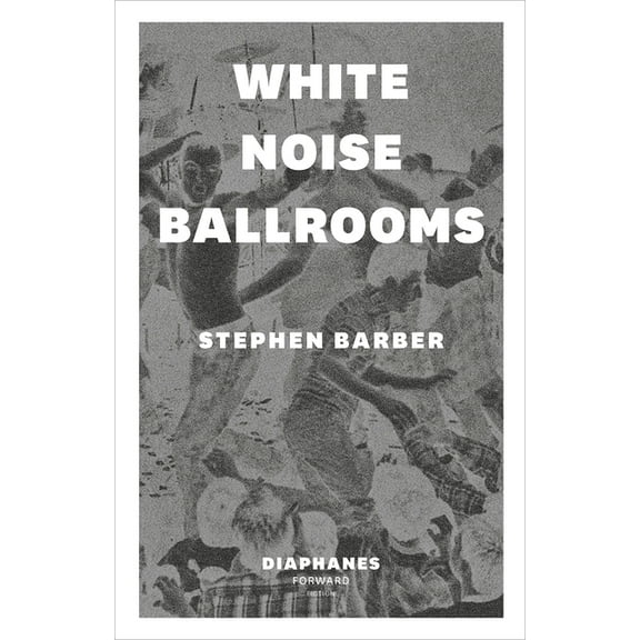Diaphanes Forward Fiction: White Noise Ballrooms (Paperback)