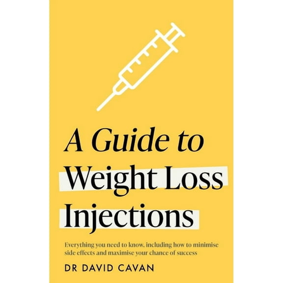 A Guide to Weight Loss Injections: How to Maximise Weight Loss, Minimise Side Effects - And Keep the Weight Off, (Paperback)