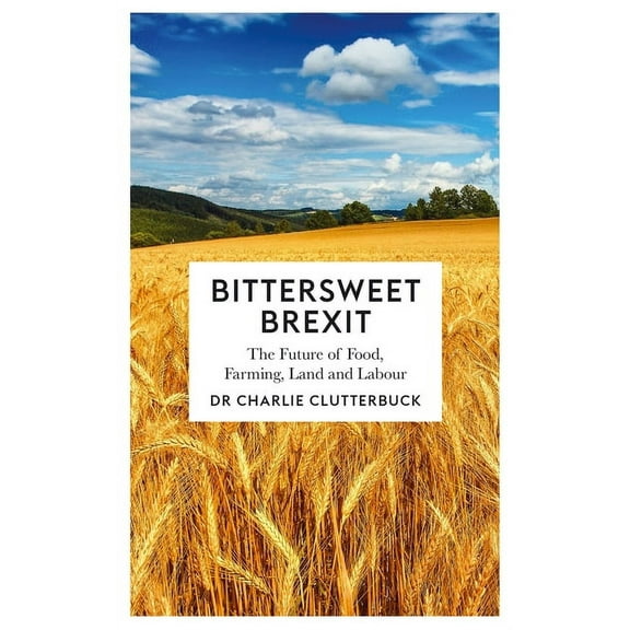 Bittersweet Brexit : The Future of Food, Farming, Land and Labour (Paperback)