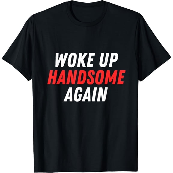 Exquisite and comfortable-Woke Up Handsome Again T-Shirt
