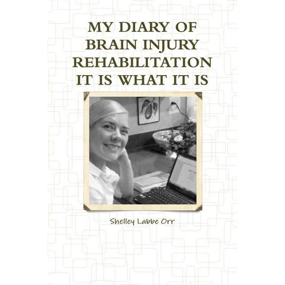 My Diary of Brain Injury Rehabilitation It Is What It Is (Paperback)