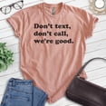 thumbnail image 2 of Don't Text Don't Call We're Good Shirt, Unisex Women's Men's Shirt, Sarcastic Shirt Trendy Shirt Snarky Tee, Heather Sunset, X-Large, 2 of 6
