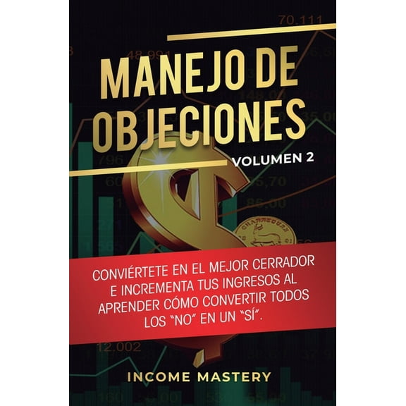 Manejo de Objeciones: ConviÃ©rtete en el Mejor Cerrador e Incrementa Tus Ingresos al Aprender CÃ³mo Convertir Todos Los &q, (Hardcover)