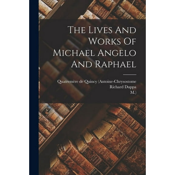 The Lives And Works Of Michael Angelo And Raphael (Paperback)