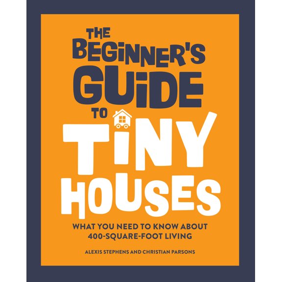 Pre-Owned The Beginner's Guide to Tiny Houses : What You Need to Know About 400-Square-Foot Living (Paperback)