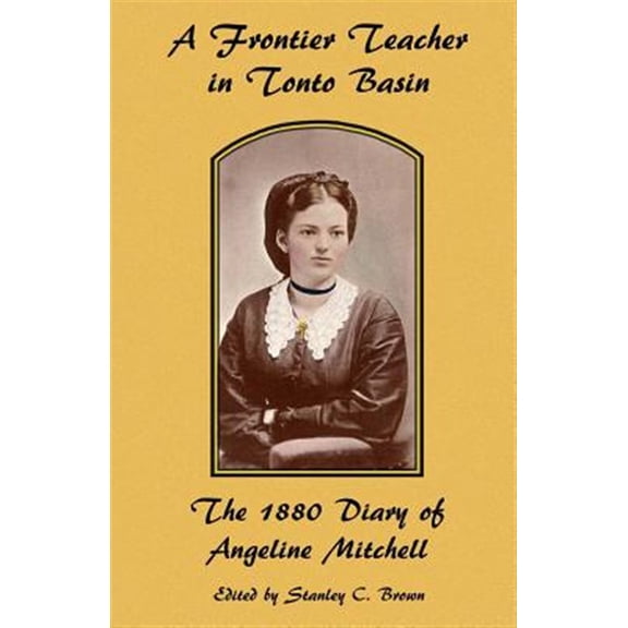 Pre-Owned A Frontier Teacher in Tonto Basin: The 1880 Diary of Angeline Mitchell