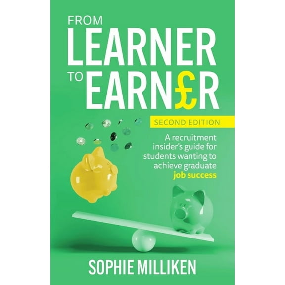 From Learner to Earner: A Recruitment Insider's Guide for Students Wanting to Achieve Graduate Job Success (Paperback)