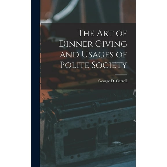 The Art of Dinner Giving and Usages of Polite Society (Hardcover)
