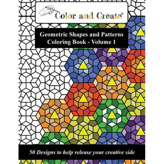 Color and Create - Geometric Shapes and Patterns Coloring Book, Vol.1: 50 Designs to Help Release Your Creative Side