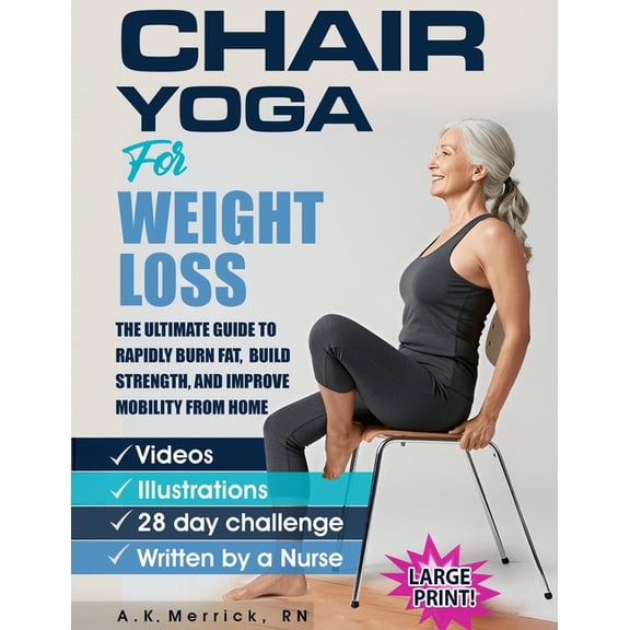Chair Yoga For Weight Loss: The Ultimate Guide to Rapidly Burn Fat, Build Strength, and Improve Mobility from Home, (Paperback)