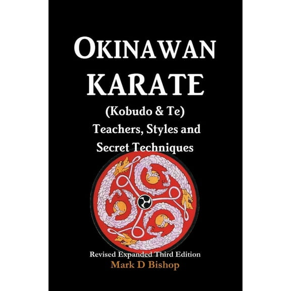 Okinawan Karate (Kobudo & Te) Teachers, Styles and Secret Techniques: Expanded Third Edition, (Paperback)