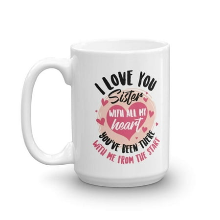I Love You Sister With All My Heart Sweet Quotes Coffee & Tea Gift Mug, Stuff, Cup Décor, Accessories, Merch, Items And Things For Awesome Big Sisters, Best Friend, Cousin Bestie Or BFF (Cute Things To Call Your Best Friend)