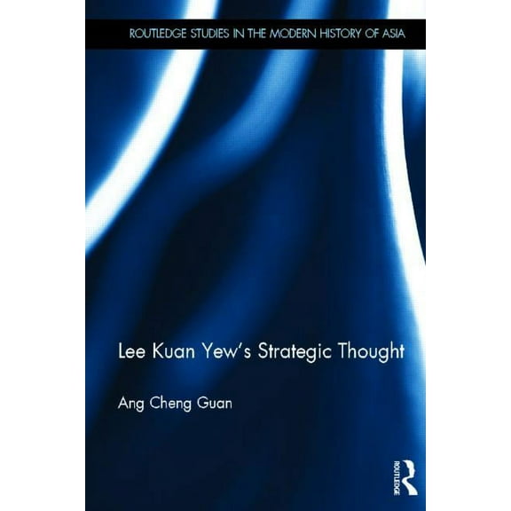 Routledge Studies in the Modern History Lee Kuan Yew's Strategic Thought, (Hardcover)