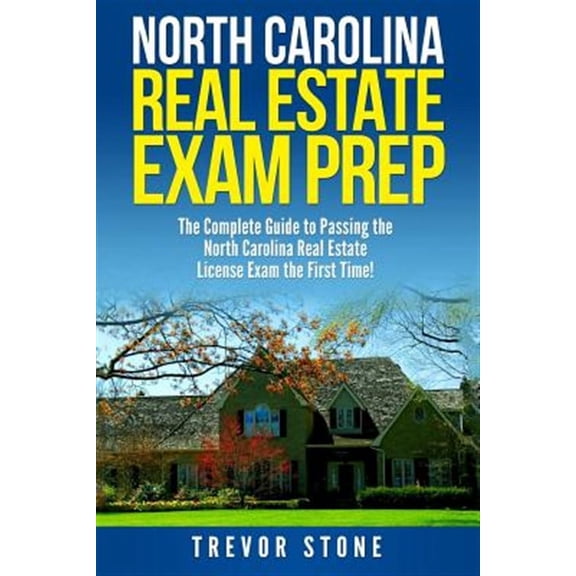 North Carolina Real Estate Exam Prep : The Complete Guide to Passing the North Carolina Real Estate License Exam the First Time!