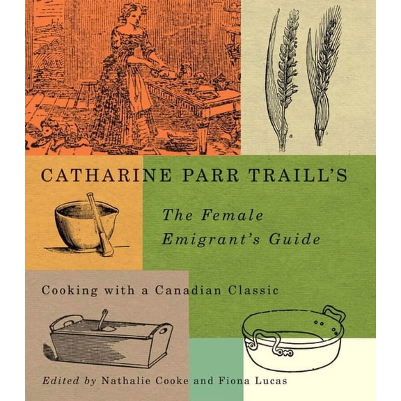 Carleton Library Catharine Parr Traill's the Female Emigrant's Guide: Cooking with a Canadian Classic, Book 241, (Paperback)