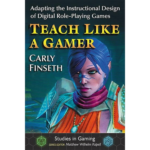 Studies in Gaming Teach Like a Gamer: Adapting the Instructional Design of Digital Role-Playing Games, (Paperback)