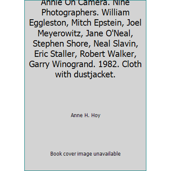 Pre-Owned Annie On Camera. Nine Photographers. William Eggleston, Mitch Epstein, Joel Meyerowitz, Jane O'Neal, Stephen Shore, Neal Slavin, Eric Staller, Robert... (Hardcover) 0896592774 9780896592773
