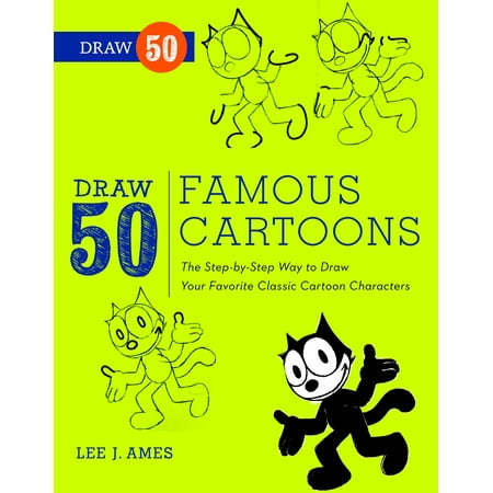 Draw 50 Famous Cartoons : The Step-by-Step Way to Draw Your Favorite Classic Cartoon
