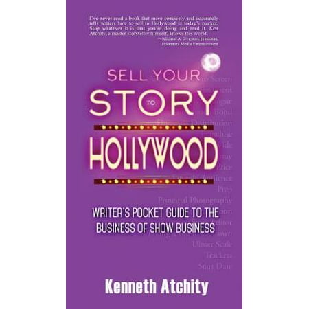 Sell Your Story to Hollywood : Writer's Pocket Guide to the Business of Show (Best Script Writers In Hollywood)