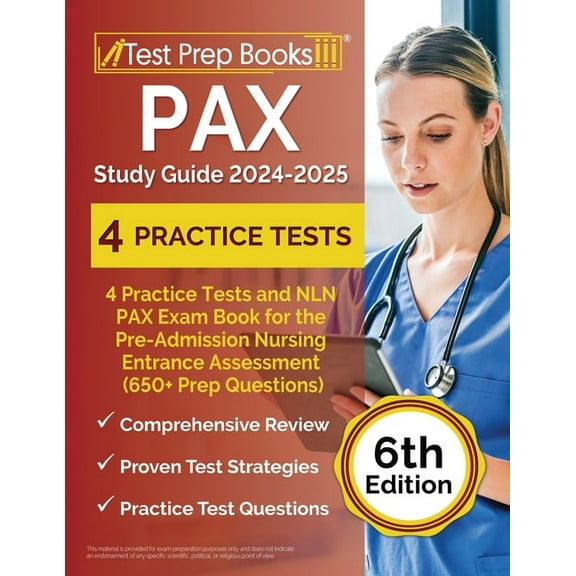 PAX Study Guide 2024-2025: 4 Practice Tests and NLN PAX Exam Book for the Pre-Admission Nursing Entrance Assessment (650  Prep Questions) [6th Edition]