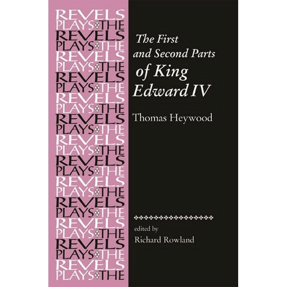 Revels Plays The First and Second Parts of King Edward IV: Thomas Heywood, (Paperback)