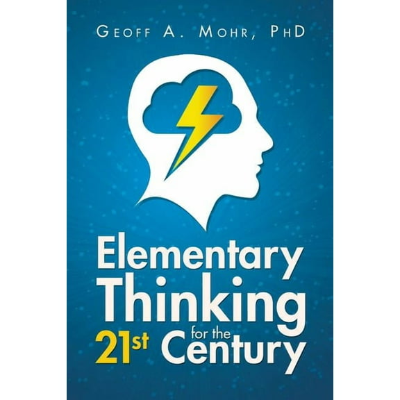 Elementary Thinking for the 21st Century (Paperback) by Geoff A Mohr