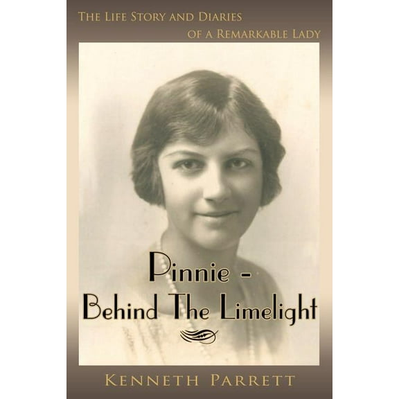 Pinnie - Behind the Limelight : The Life Story and Diaries of a Remarkable Lady