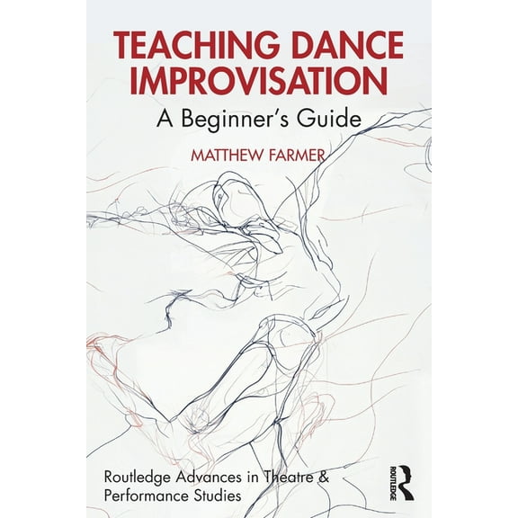 Routledge Advances in Theatre & Performa Teaching Dance Improvisation: A Beginner's Guide, (Paperback)