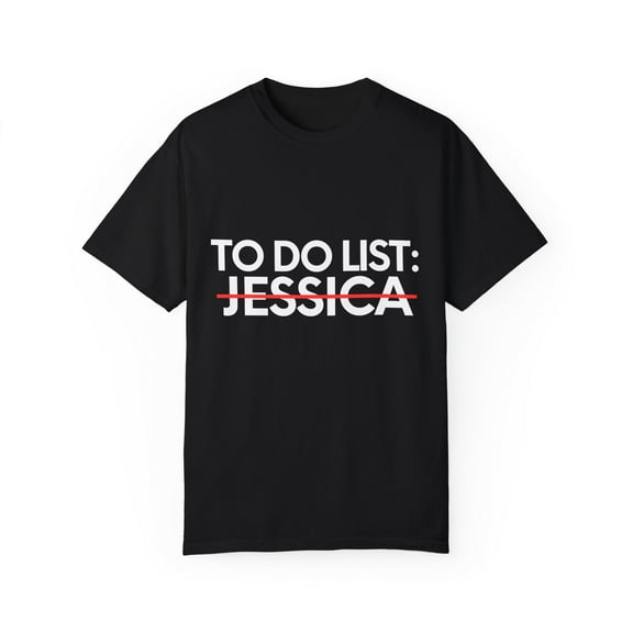 Funny To Do List Jessica Name Sarcastic Girlfriend Women | Novelty Jessica Name Men Wife Husband Sarcasm Unisex Garment-Dyed T-shirt