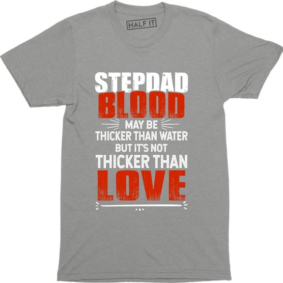 Step Dad Blood May be Thicker Than Water But It's Not Thicker Than Love T-Shirt