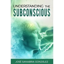 Libertad Financiera: Understanding the subconscious. By Jose Sanabria (Paperback)