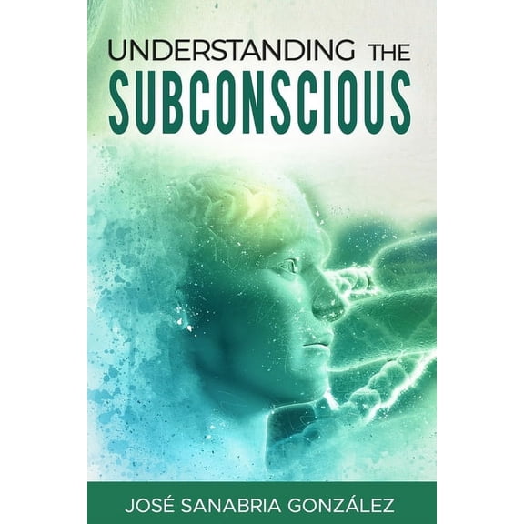 Libertad Financiera: Understanding the subconscious. By Jose Sanabria (Paperback)