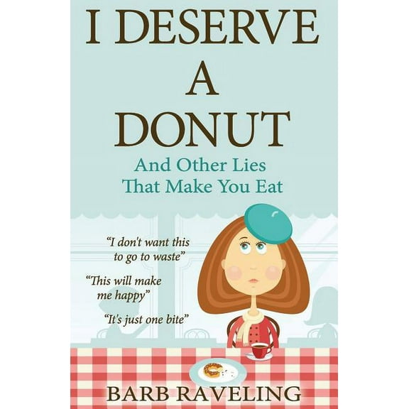 I Deserve a Donut (And Other Lies That Make You Eat): A Christian Weight Loss Resource, (Paperback)