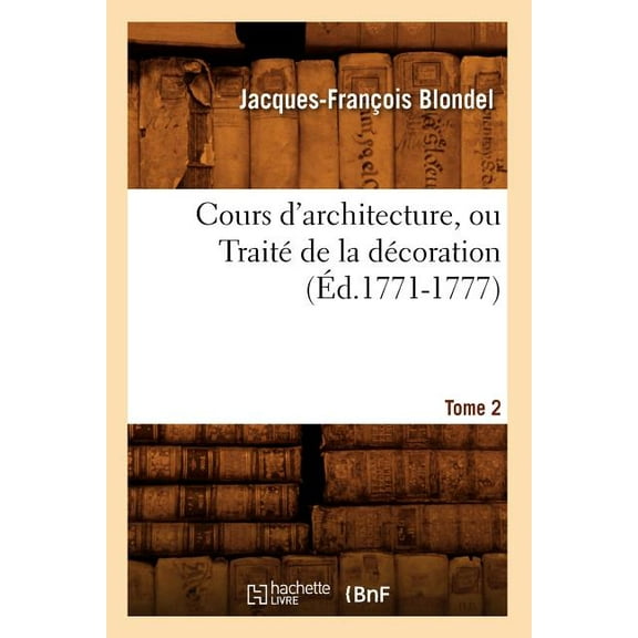 Cours D'Architecture, Ou Traite de La Decoration, Tome 2