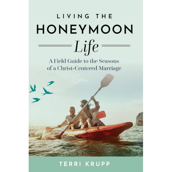 Living the Honeymoon Life: A Field Guide to the Seasons of a Christ-Centered Marriage, (Hardcover)