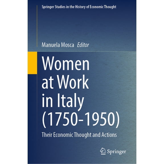 Springer Studies in the History of Econo Women at Work in Italy (1750-1950): Their Economic Thought and Actions, (Hardcover)