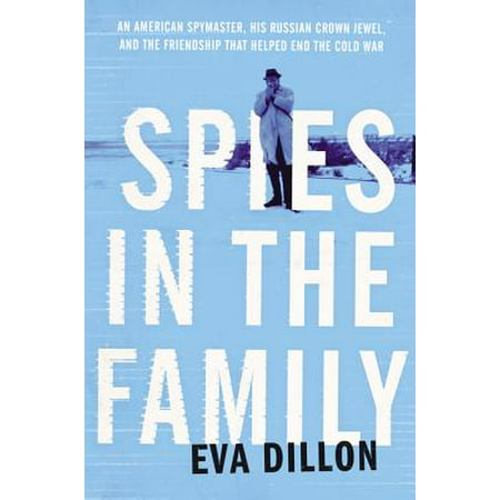 Spies in the Family : An American Spymaster, His Russian Crown Jewel, and the Friendship That Helped End the Cold (Best Russian Spy Novels)