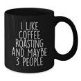 thumbnail image 2 of Funny Coffee Roasting Gifts for Graduation, Black Coffee Mug with 'I Like Coffee Roasting And Maybe 3 People' Quote, Gifts from Friends, Gifts for Coffee Roasting Enthusiasts, 2 of 4