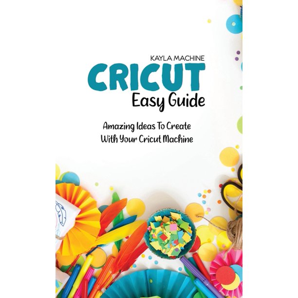 Cricut Easy Guide Step By Step Beginners Guide To Start Practice