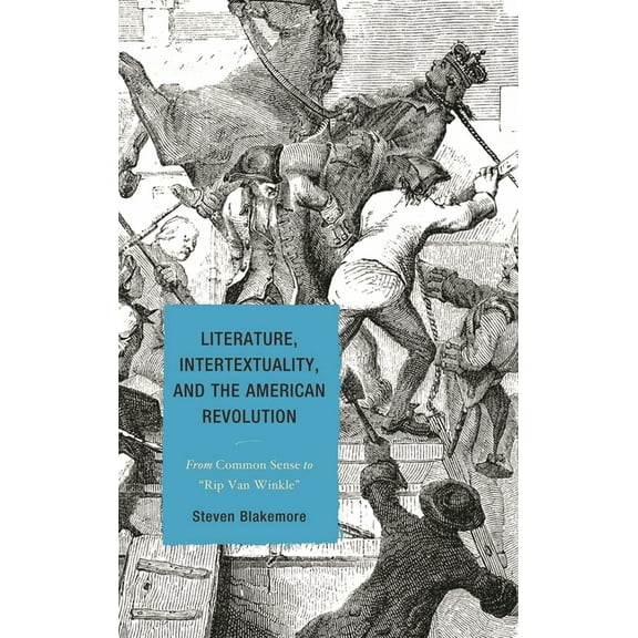 Literature, Intertextuality, and the American Revolution: From Common Sense to Rip Van Winkle, (Hardcover)