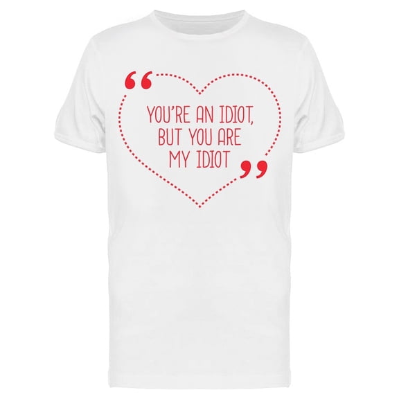 You Are An Idiot Tee Men's -Image by Shutterstock