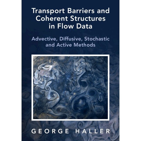 Transport Barriers and Coherent Structures in Flow Data: Advective, Diffusive, Stochastic and Active Methods, (Hardcover)